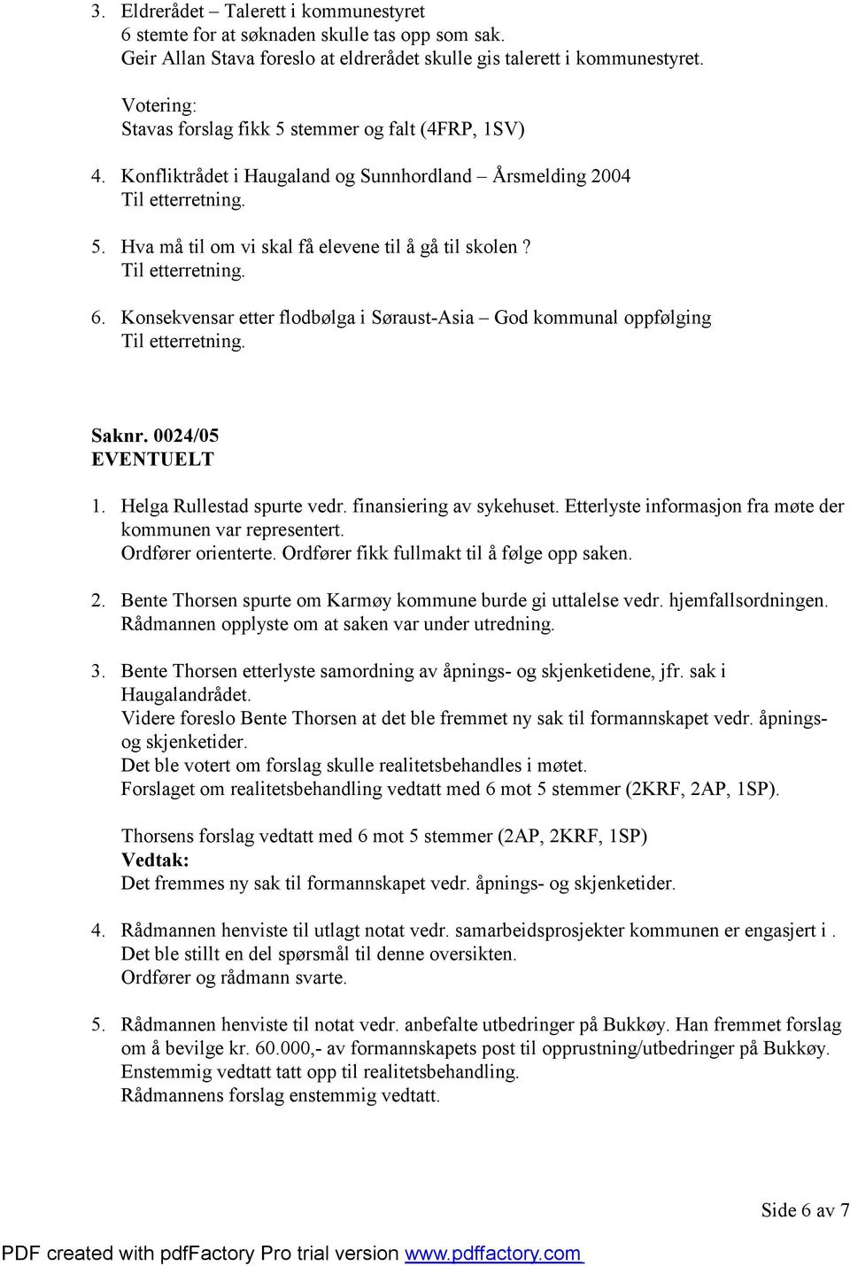 Konsekvensar etter flodbølga i Søraust-Asia God kommunal oppfølging Saknr. 0024/05 EVENTUELT 1. Helga Rullestad spurte vedr. finansiering av sykehuset.