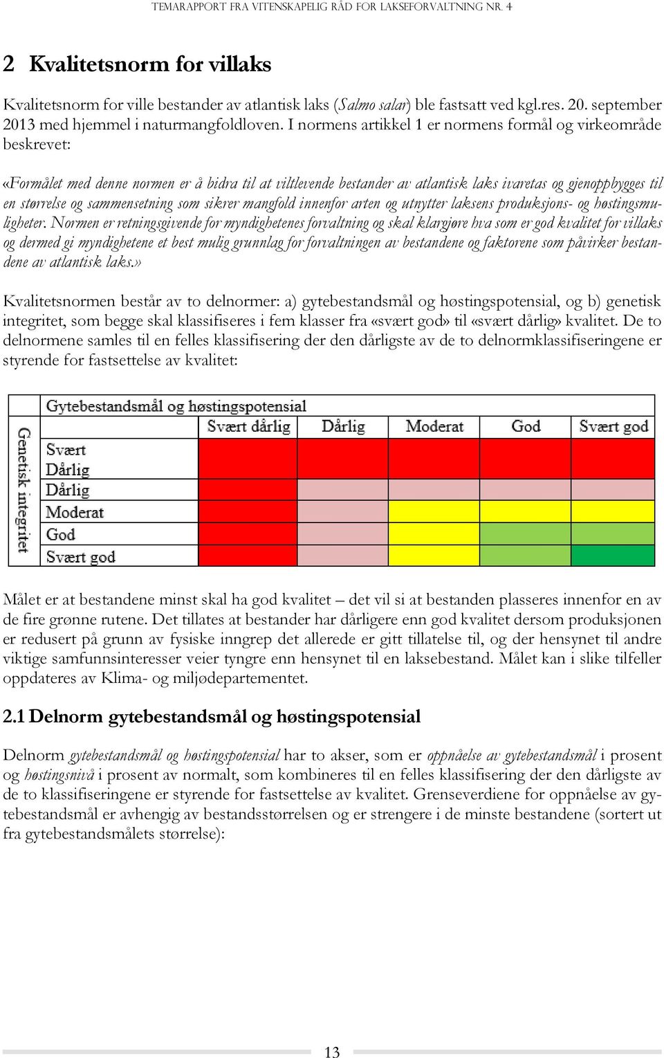 sammensetning som sikrer mangfold innenfor arten og utnytter laksens produksjons- og høstingsmuligheter.