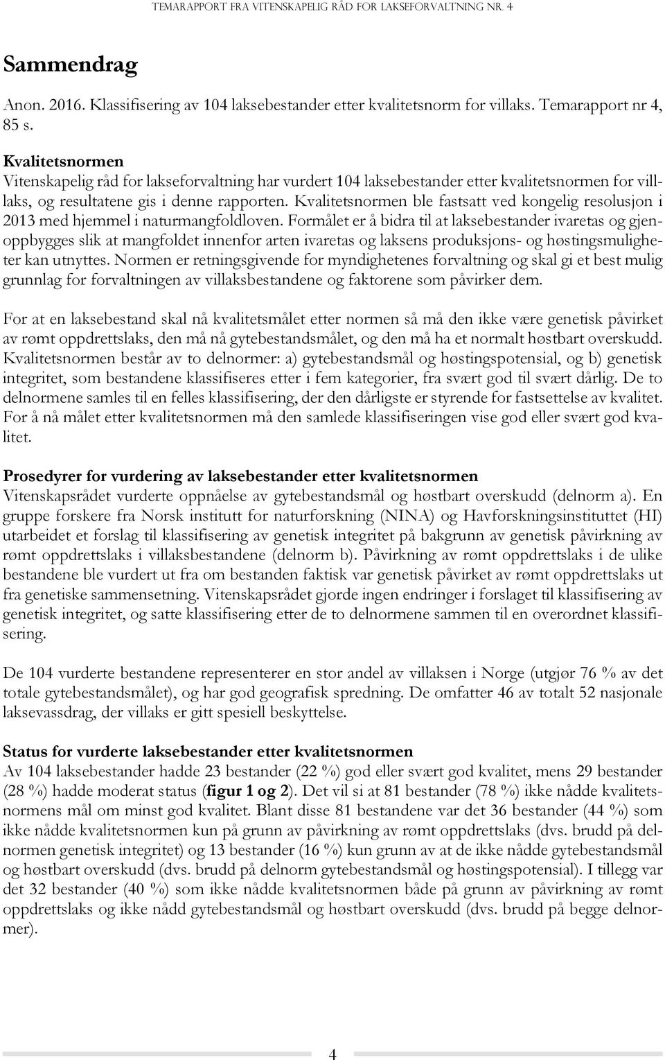 Kvalitetsnormen ble fastsatt ved kongelig resolusjon i 2013 med hjemmel i naturmangfoldloven.