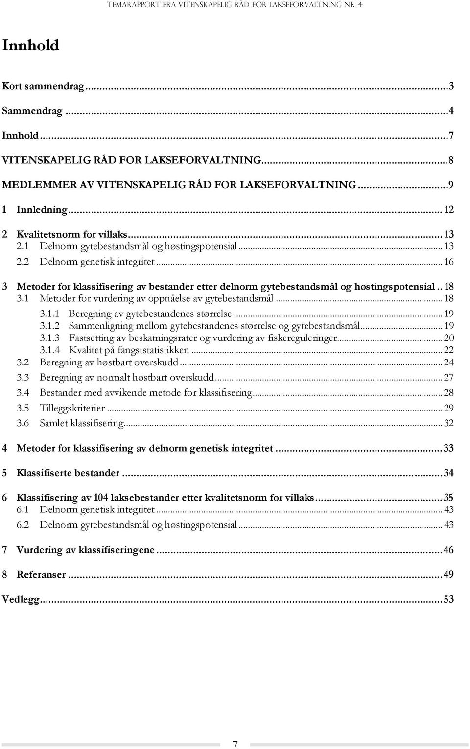 .. 16 3 Metoder for klassifisering av bestander etter delnorm gytebestandsmål og høstingspotensial.. 18 3.1 Metoder for vurdering av oppnåelse av gytebestandsmål... 18 3.1.1 Beregning av gytebestandenes størrelse.