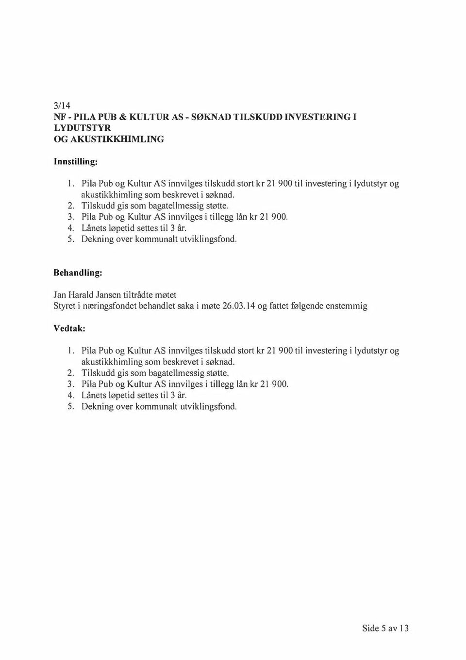 Pila Pub og Kultw: AS innvilges i tillegg lån kr 21 900. 4. Lånets løpetid settes til 3 år. 5. Dekning over kommunalt utvikl ingsfond.