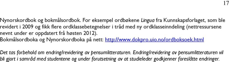 ordklasseinndeling (nettressursene nevnt under er oppdatert frå høsten 2012). Bokmålsordboka og Nynorskordboka på nett: http://www.