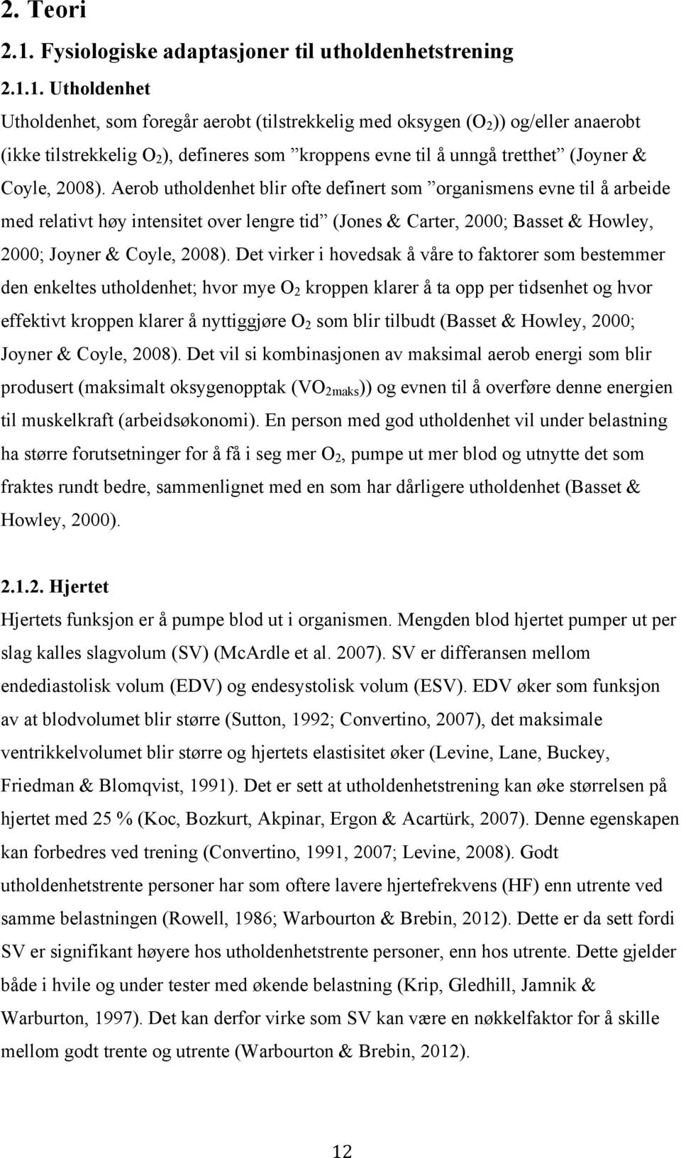 1. Utholdenhet Utholdenhet, som foregår aerobt (tilstrekkelig med oksygen (O 2 )) og/eller anaerobt (ikke tilstrekkelig O 2 ), defineres som kroppens evne til å unngå tretthet (Joyner & Coyle, 2008).