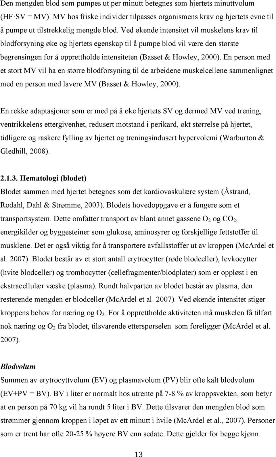 En person med et stort MV vil ha en større blodforsyning til de arbeidene muskelcellene sammenlignet med en person med lavere MV (Basset & Howley, 2000).