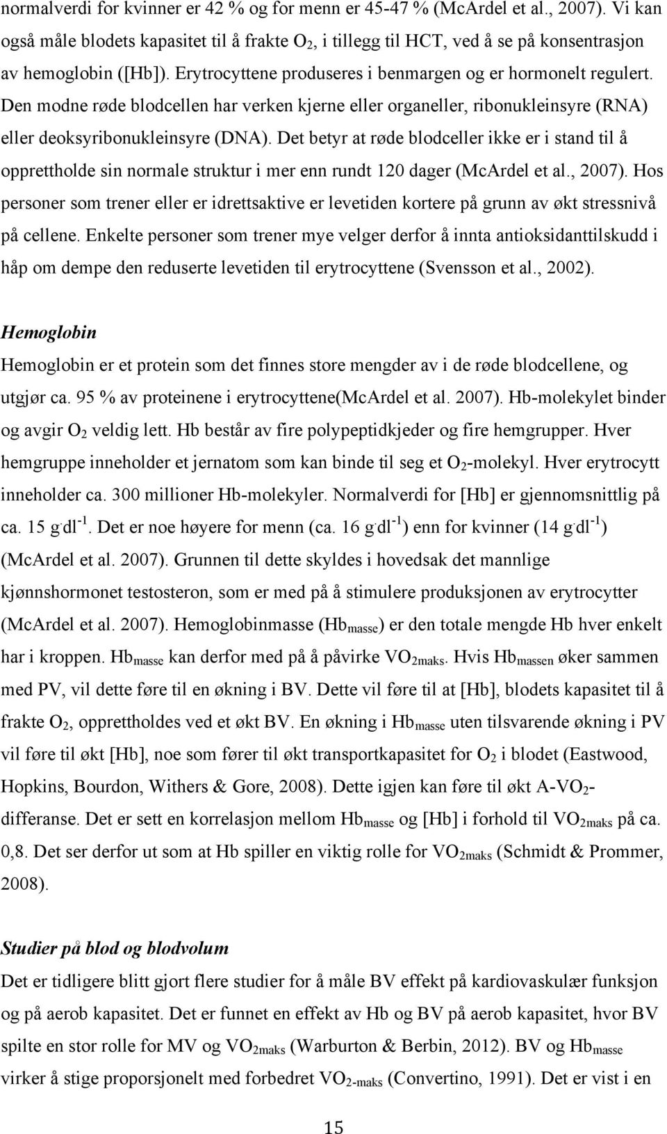 Det betyr at røde blodceller ikke er i stand til å opprettholde sin normale struktur i mer enn rundt 120 dager (McArdel et al., 2007).