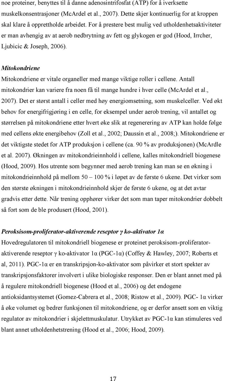 Mitokondriene Mitokondriene er vitale organeller med mange viktige roller i cellene. Antall mitokondrier kan variere fra noen få til mange hundre i hver celle (McArdel et al., 2007).