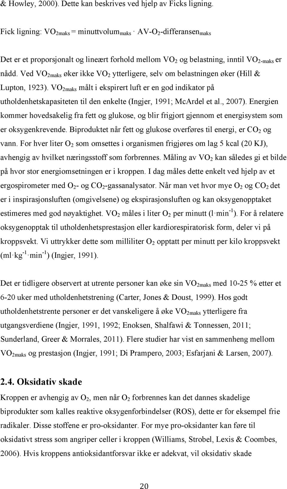 Ved VO 2maks øker ikke VO 2 ytterligere, selv om belastningen øker (Hill & Lupton, 1923).