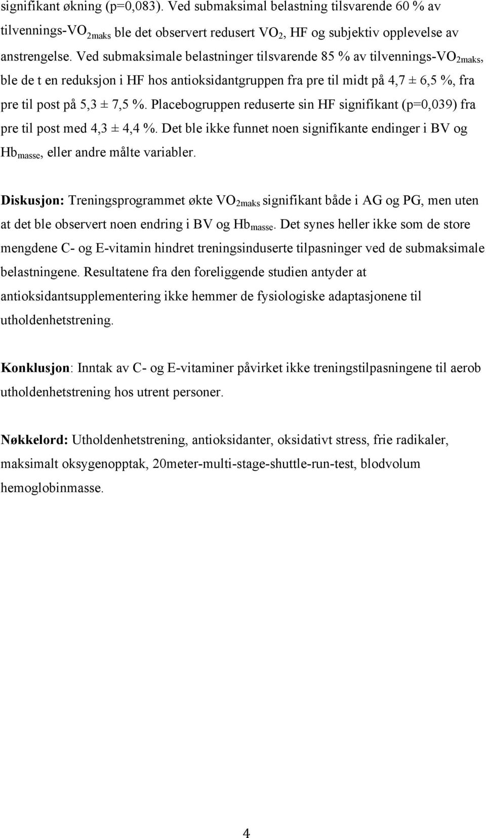 Placebogruppen reduserte sin HF signifikant (p=0,039) fra pre til post med 4,3 ± 4,4 %. Det ble ikke funnet noen signifikante endinger i BV og Hb masse, eller andre målte variabler.