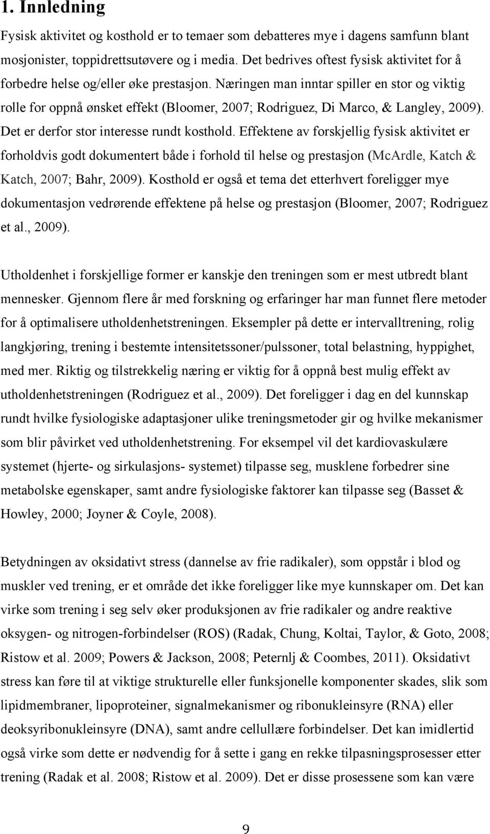 Næringen man inntar spiller en stor og viktig rolle for oppnå ønsket effekt (Bloomer, 2007; Rodriguez, Di Marco, & Langley, 2009). Det er derfor stor interesse rundt kosthold.