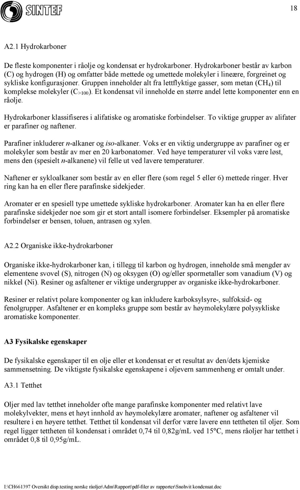 Gruppen inneholder alt fra lettflyktige gasser, som metan (CH 4 ) til komplekse molekyler (C >1 ). Et kondensat vil inneholde en større andel lette komponenter enn en råolje.