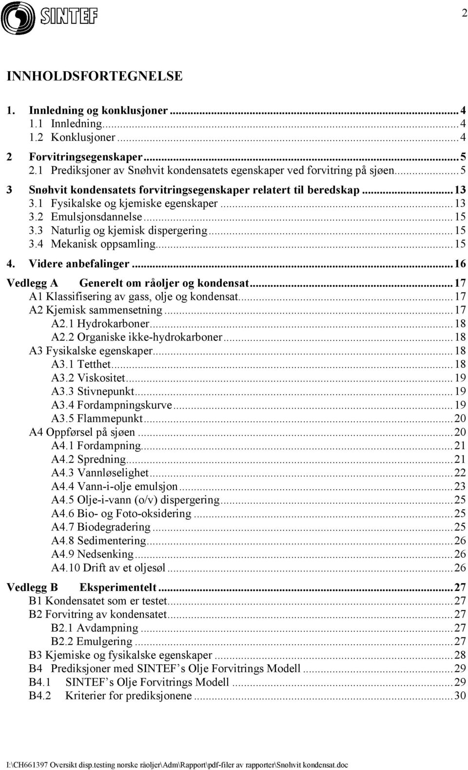 ..15 4. Videre anbefalinger...16 Vedlegg A Generelt om råoljer og kondensat...17 A1 Klassifisering av gass, olje og kondensat...17 A2 Kjemisk sammensetning...17 A2.1 Hydrokarboner...18 A2.