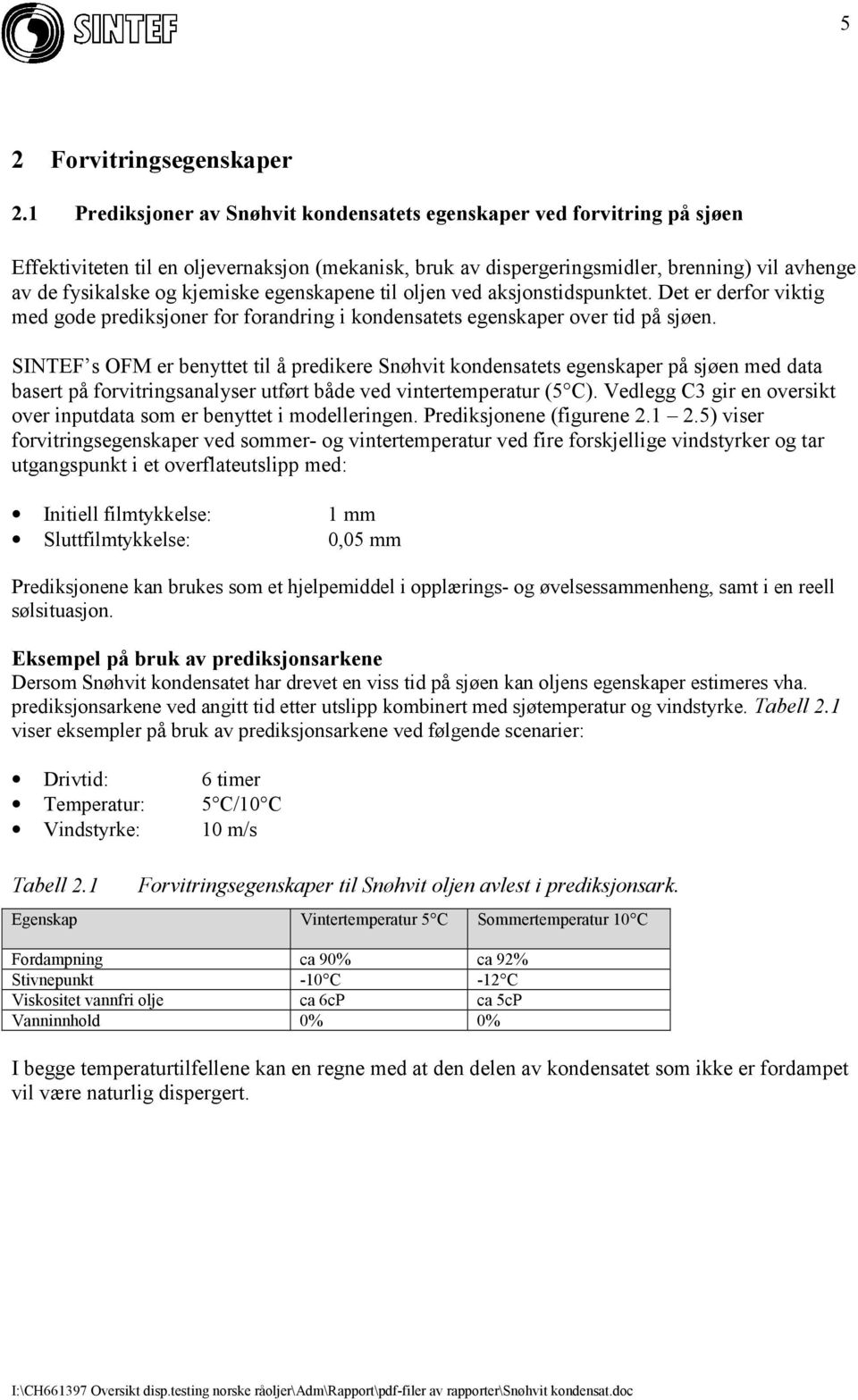 kjemiske egenskapene til oljen ved aksjonstidspunktet. Det er derfor viktig med gode prediksjoner for forandring i kondensatets egenskaper over tid på sjøen.