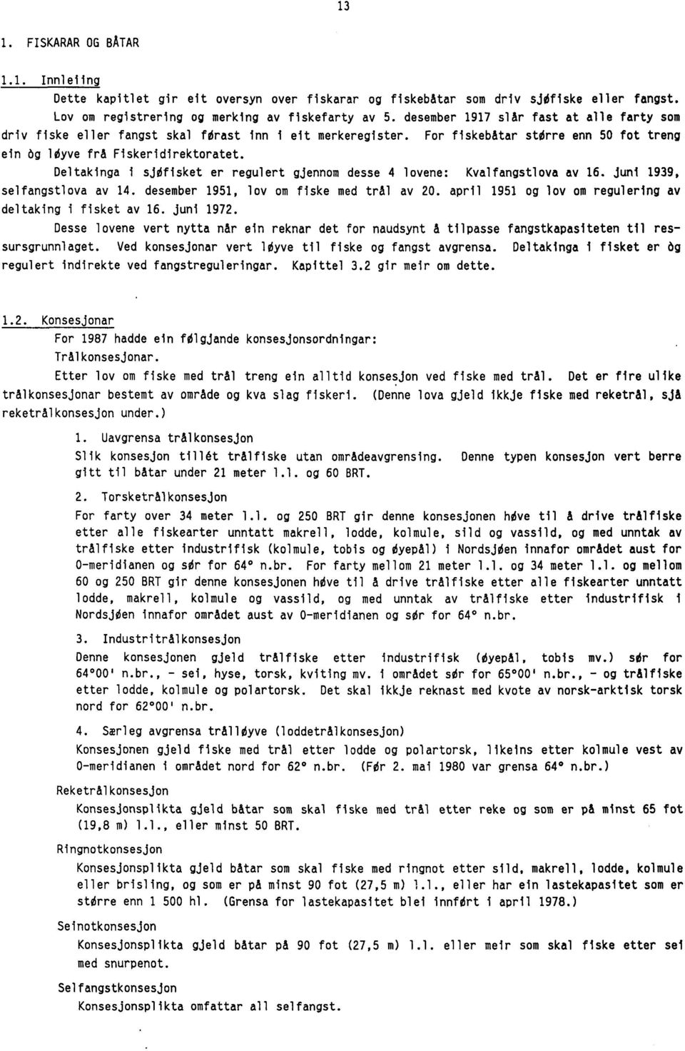 Deltakinga i sitifisket er regulert gjennom desse 4 lovene: Kvalfangstlova av 16. juni 1939, selfangstlova av 14. desember 1951, lov om fiske med trål av 20.