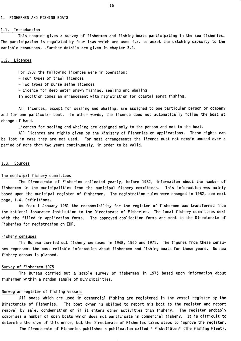 1.2. Licences For 1987 the following licences were in operation: - Four types of trawl licences - Two types of purse seine licences - Licence for deep water prawn fishing, sealing and whaling In