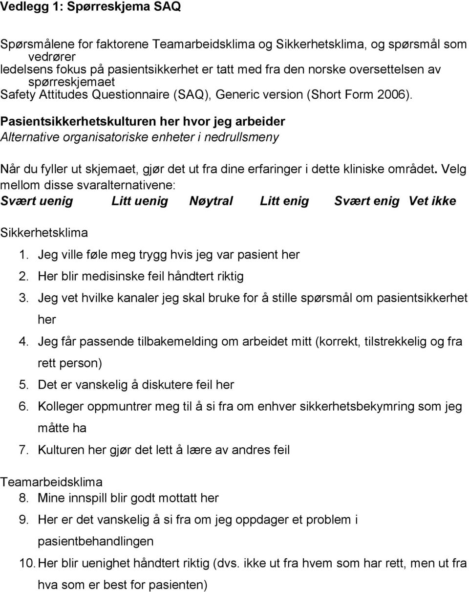 Pasientsikkerhetskulturen her hvor jeg arbeider Alternative organisatoriske enheter i nedrullsmeny Når du fyller ut skjemaet, gjør det ut fra dine erfaringer i dette kliniske området.