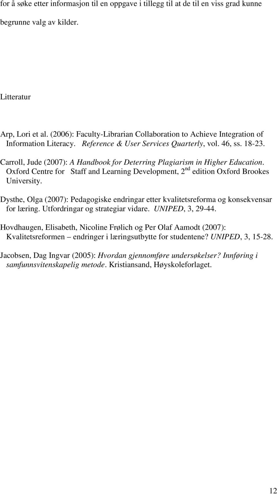 Carroll, Jude (2007): A Handbook for Deterring Plagiarism in Higher Education. Oxford Centre for Staff and Learning Development, 2 nd edition Oxford Brookes University.