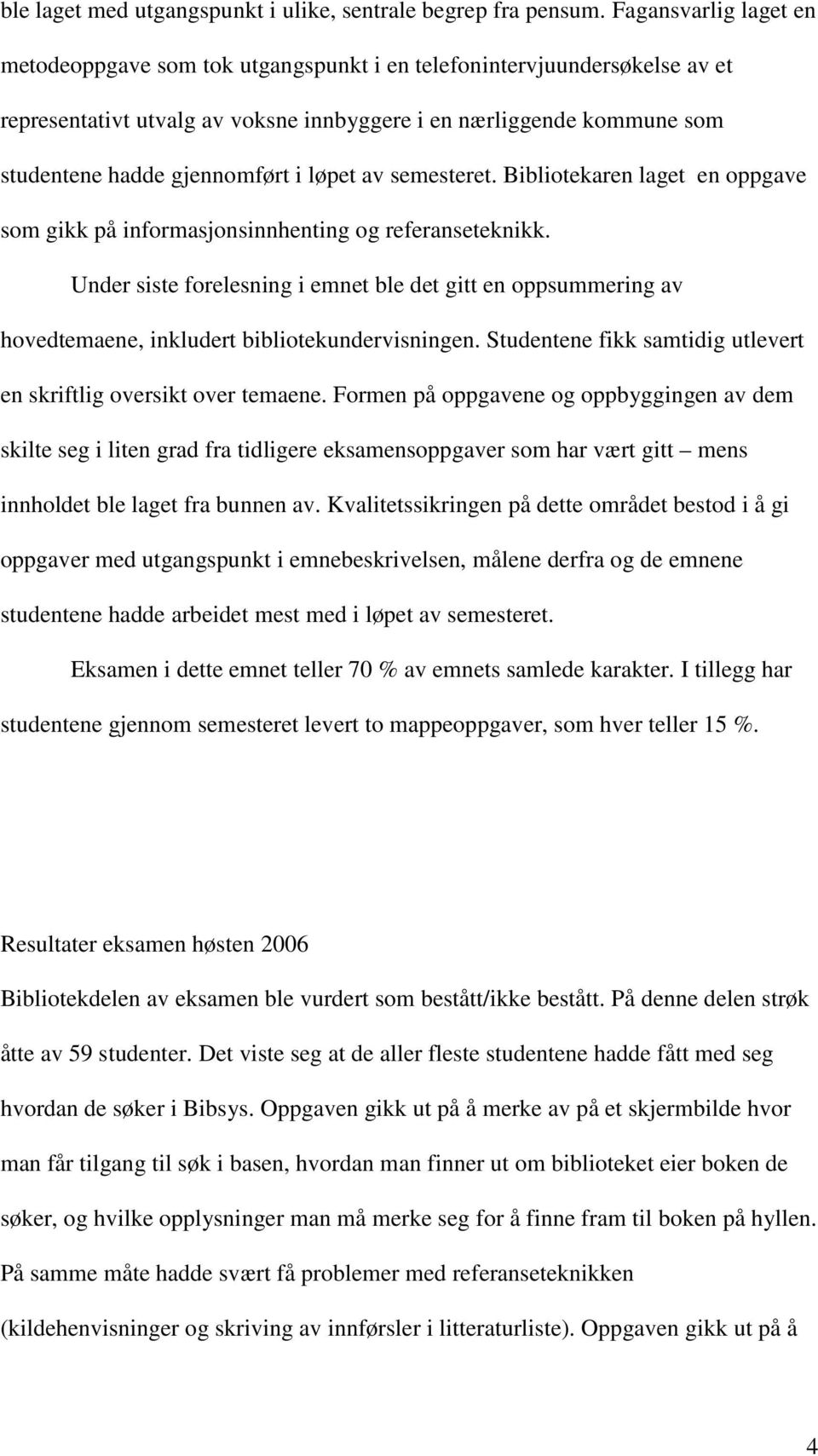 løpet av semesteret. Bibliotekaren laget en oppgave som gikk på informasjonsinnhenting og referanseteknikk.