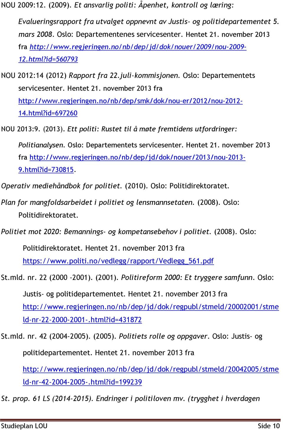 Hentet 21. november 2013 fra http://www.regjeringen.no/nb/dep/smk/dok/nou-er/2012/nou-2012-14.html?id=697260 NOU 2013:9. (2013). Ett politi: Rustet til å møte fremtidens utfordringer: Politianalysen.