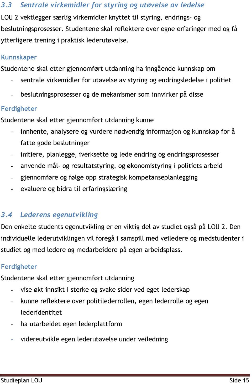 Kunnskaper Studentene skal etter gjennomført utdanning ha inngående kunnskap om - sentrale virkemidler for utøvelse av styring og endringsledelse i politiet - beslutningsprosesser og de mekanismer