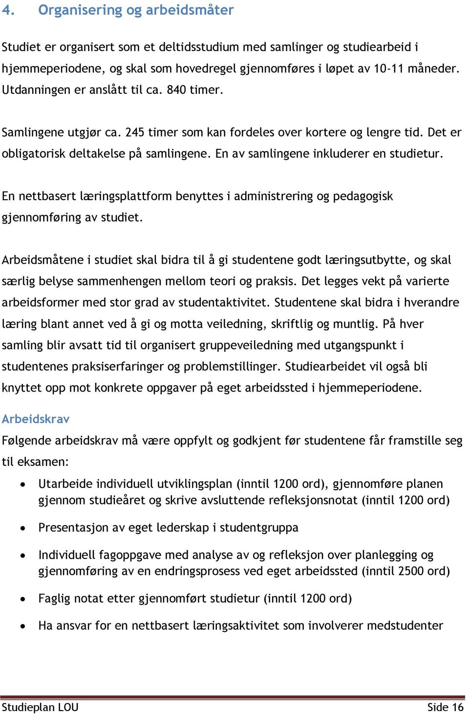 En av samlingene inkluderer en studietur. En nettbasert læringsplattform benyttes i administrering og pedagogisk gjennomføring av studiet.