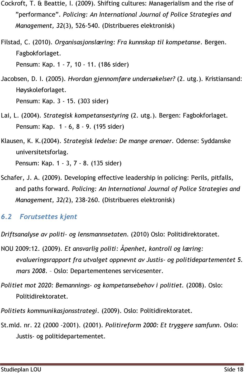 Hvordan gjennomføre undersøkelser? (2. utg.). Kristiansand: Høyskoleforlaget. Pensum: Kap. 3-15. (303 sider) Lai, L. (2004). Strategisk kompetansestyring (2. utg.). Bergen: Fagbokforlaget.