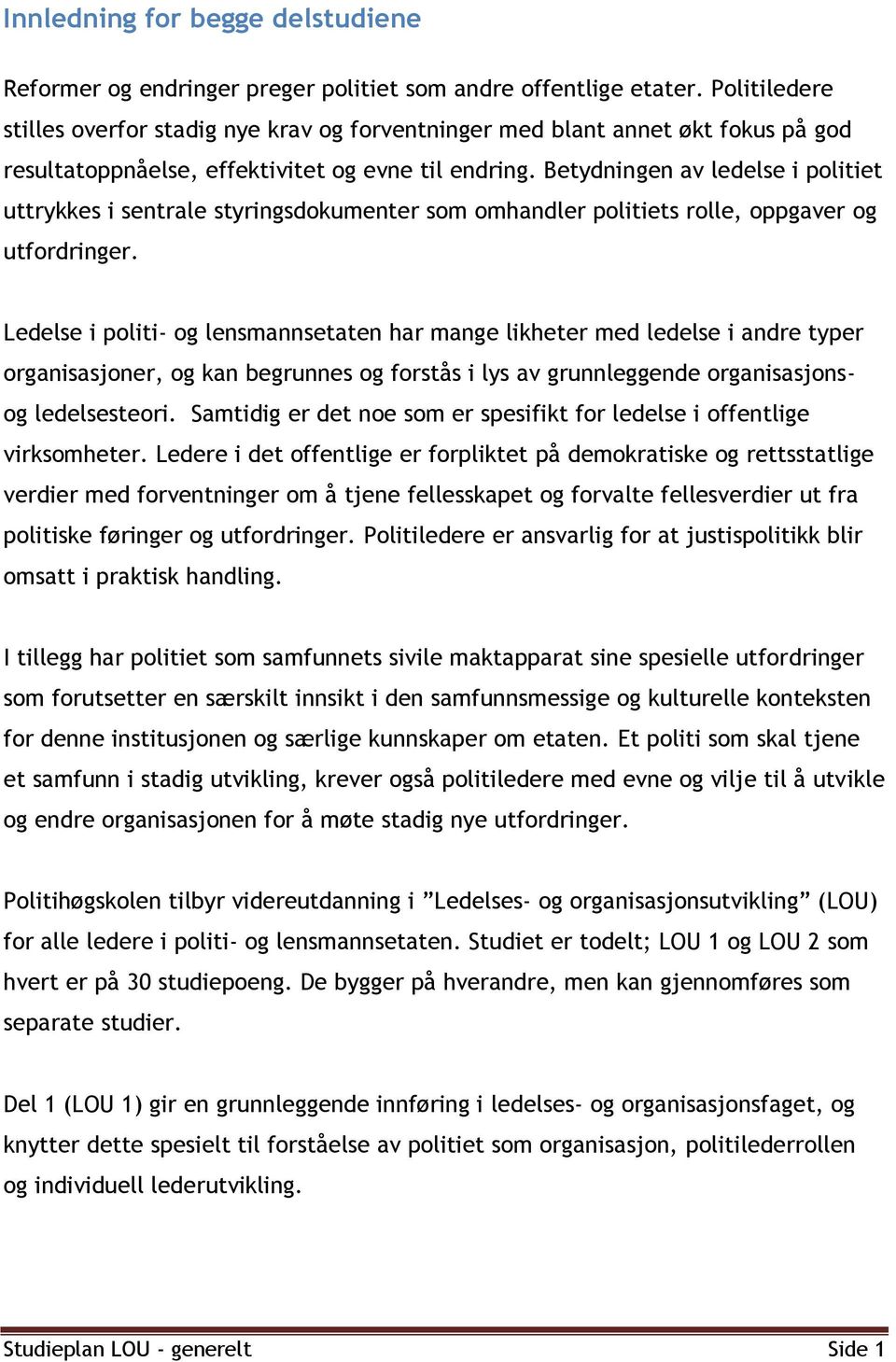 Betydningen av ledelse i politiet uttrykkes i sentrale styringsdokumenter som omhandler politiets rolle, oppgaver og utfordringer.