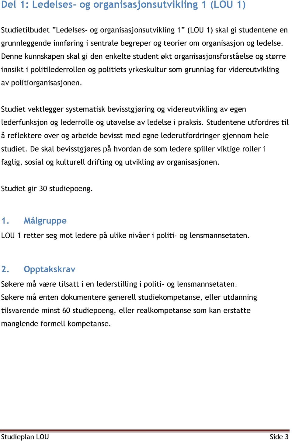 Denne kunnskapen skal gi den enkelte student økt organisasjonsforståelse og større innsikt i politilederrollen og politiets yrkeskultur som grunnlag for videreutvikling av politiorganisasjonen.