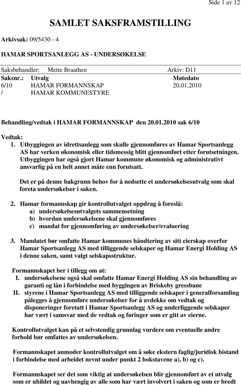 Utbyggingen av idrettsanlegg som skulle gjennomføres av Hamar Sportsanlegg AS har verken økonomisk eller tidsmessig blitt gjennomført etter forutsetningen.