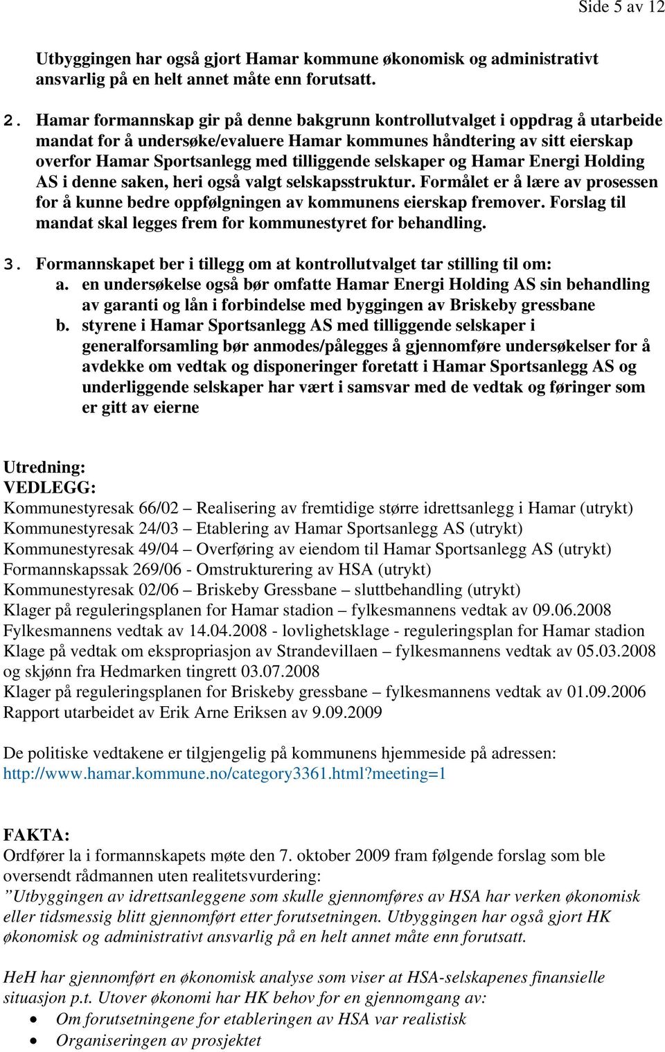 selskaper og Hamar Energi Holding AS i denne saken, heri også valgt selskapsstruktur. Formålet er å lære av prosessen for å kunne bedre oppfølgningen av kommunens eierskap fremover.