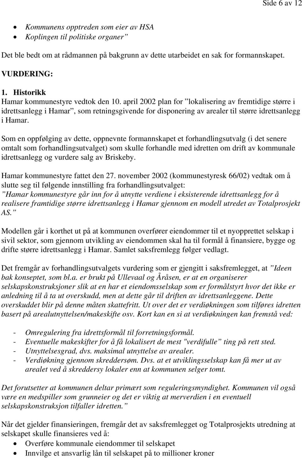 april 2002 plan for lokalisering av fremtidige større i idrettsanlegg i Hamar, som retningsgivende for disponering av arealer til større idrettsanlegg i Hamar.