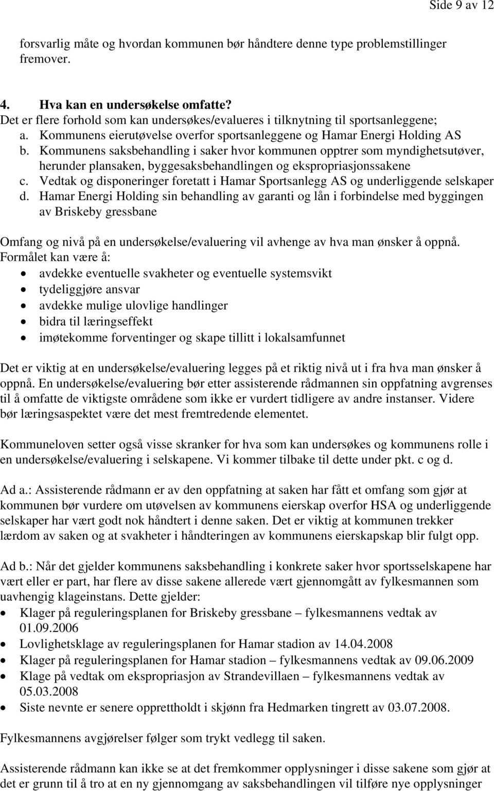 Kommunens saksbehandling i saker hvor kommunen opptrer som myndighetsutøver, herunder plansaken, byggesaksbehandlingen og ekspropriasjonssakene c.