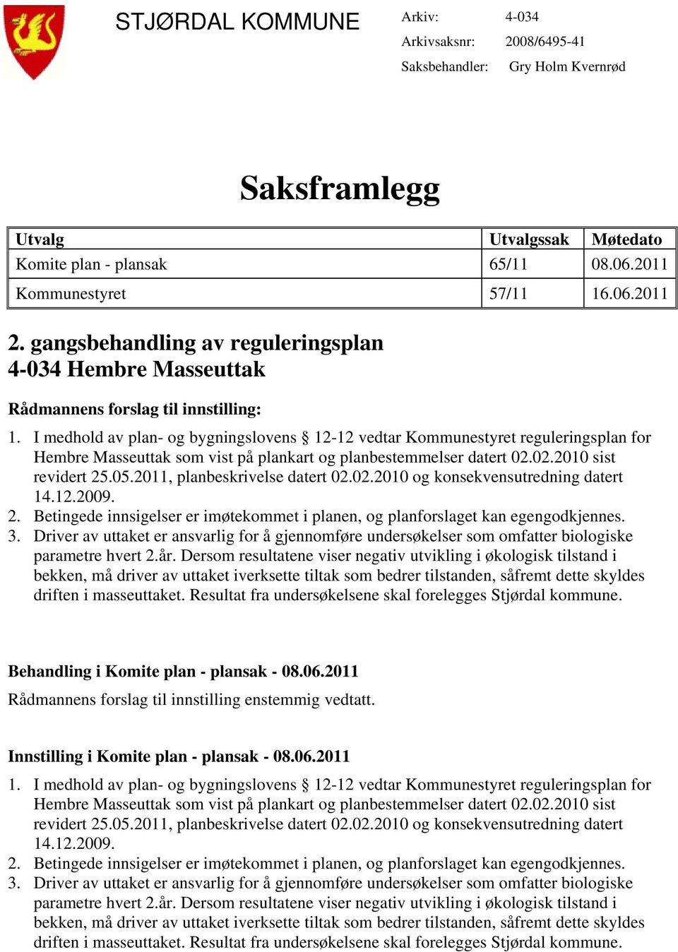 I medhold av plan- og bygningslovens 12-12 vedtar Kommunestyret reguleringsplan for Hembre Masseuttak som vist på plankart og planbestemmelser datert 02.02.2010 sist revidert 25.05.