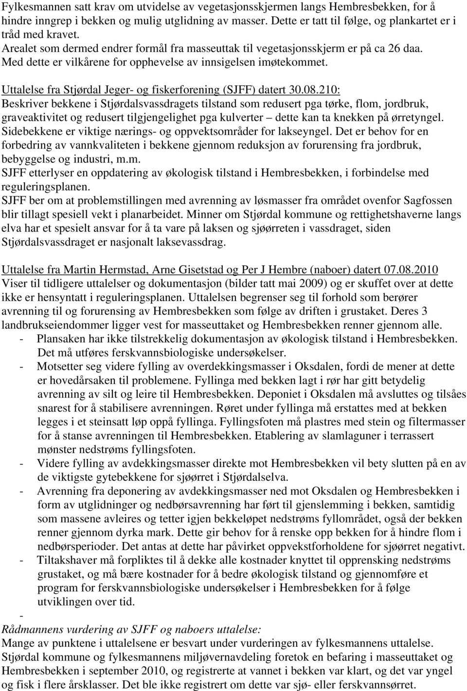 Med dette er vilkårene for opphevelse av innsigelsen imøtekommet. Uttalelse fra Stjørdal Jeger- og fiskerforening (SJFF) datert 30.08.