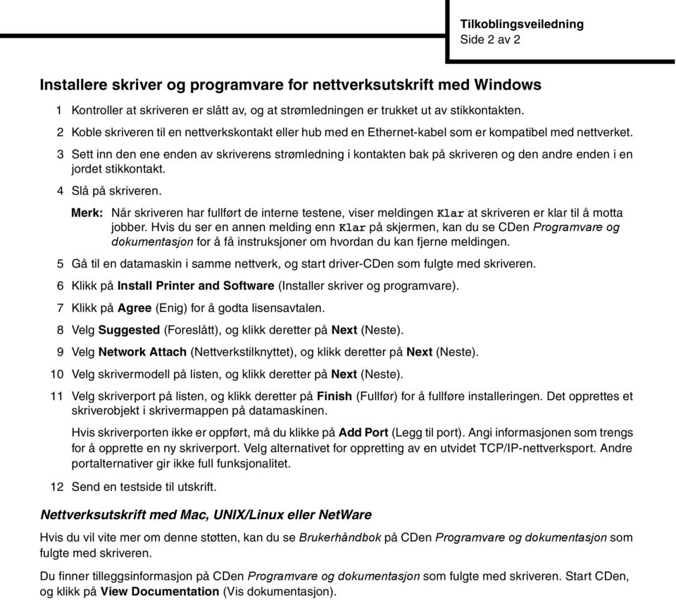 3 Sett inn den ene enden av skriverens strømledning i kontakten bak på skriveren og den andre enden i en jordet stikkontakt. 4 Slå på skriveren.