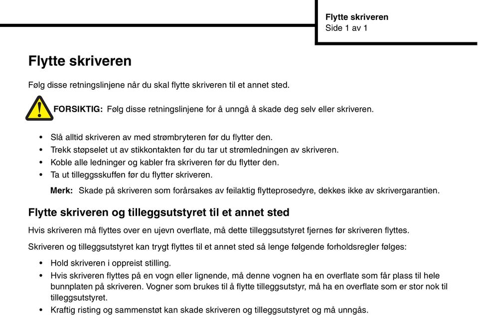 Trekk støpselet ut av stikkontakten før du tar ut strømledningen av skriveren. Koble alle ledninger og kabler fra skriveren før du flytter den. Ta ut tilleggsskuffen før du flytter skriveren.