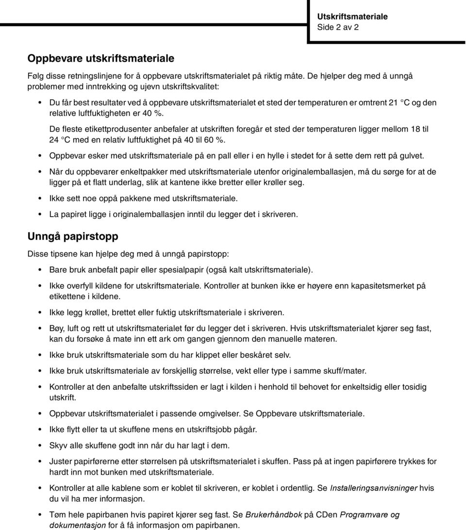 luftfuktigheten er 40 %. De fleste etikettprodusenter anbefaler at utskriften foregår et sted der temperaturen ligger mellom 18 til 24 C med en relativ luftfuktighet på 40 til 60 %.