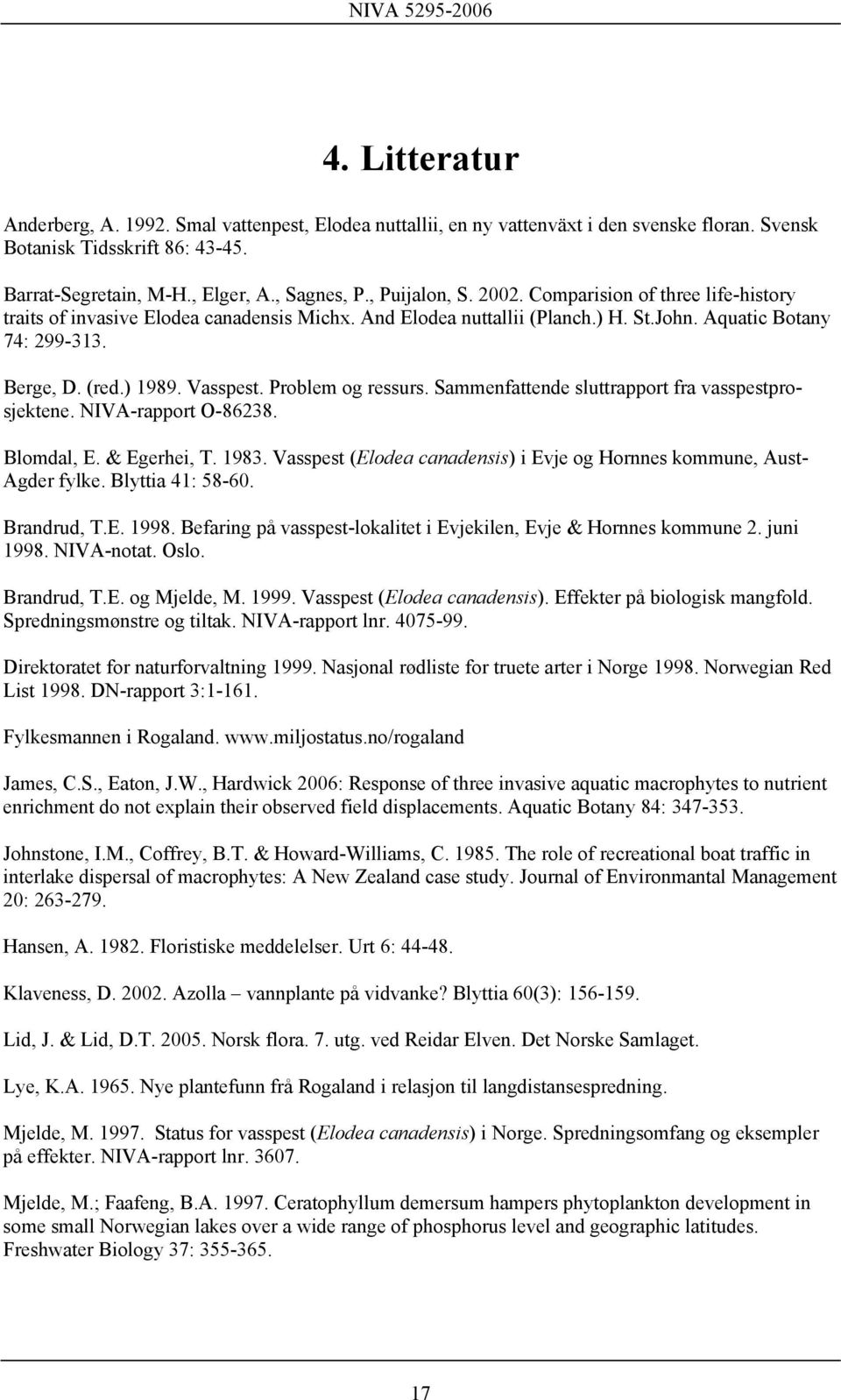 Vasspest. Problem og ressurs. Sammenfattende sluttrapport fra vasspestprosjektene. NIVA-rapport O-86238. Blomdal, E. & Egerhei, T. 1983.