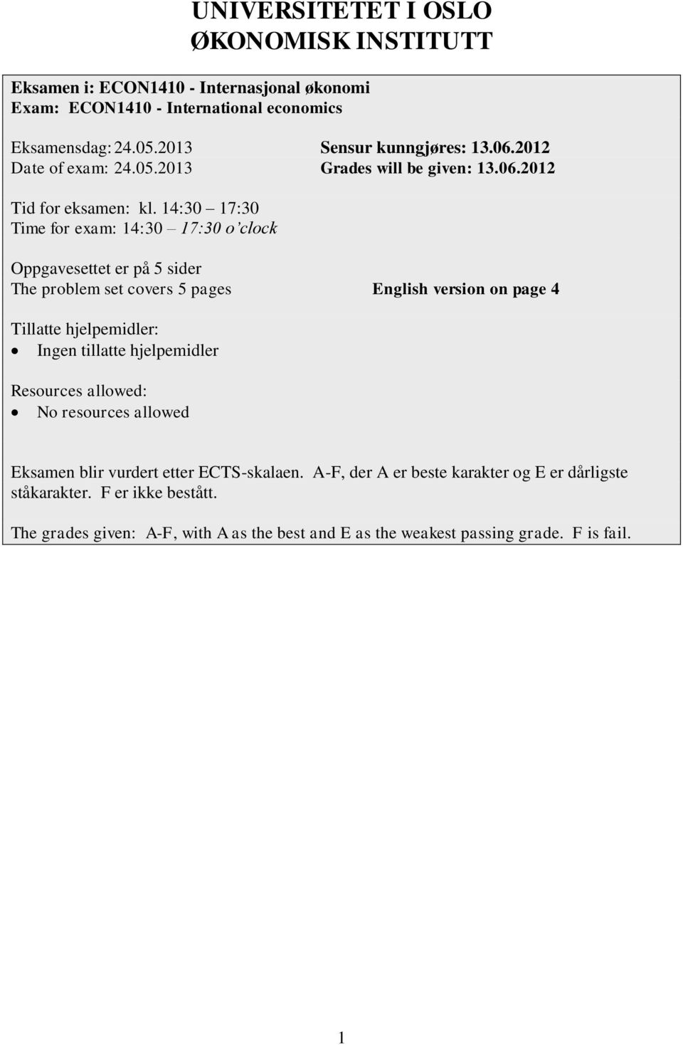 14:30 17:30 Time for exam: 14:30 17:30 o clock Oppgavesettet er på 5 sider The problem set covers 5 pages English version on page 4 Tillatte hjelpemidler: Ingen tillatte