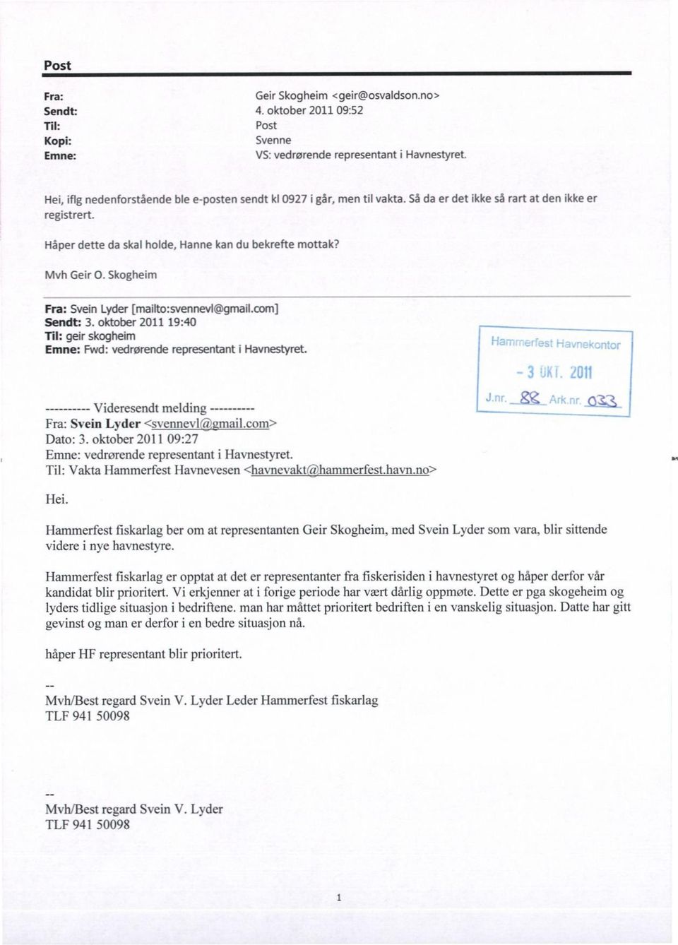 Skogheim Fra: Svein Lyder [maitto:svennevl@gmailcom] Sendt: 3. oktober 2011 19:40 Til: geir skogheim Emne: Fwd: vedrørende representant i Havnestyret.