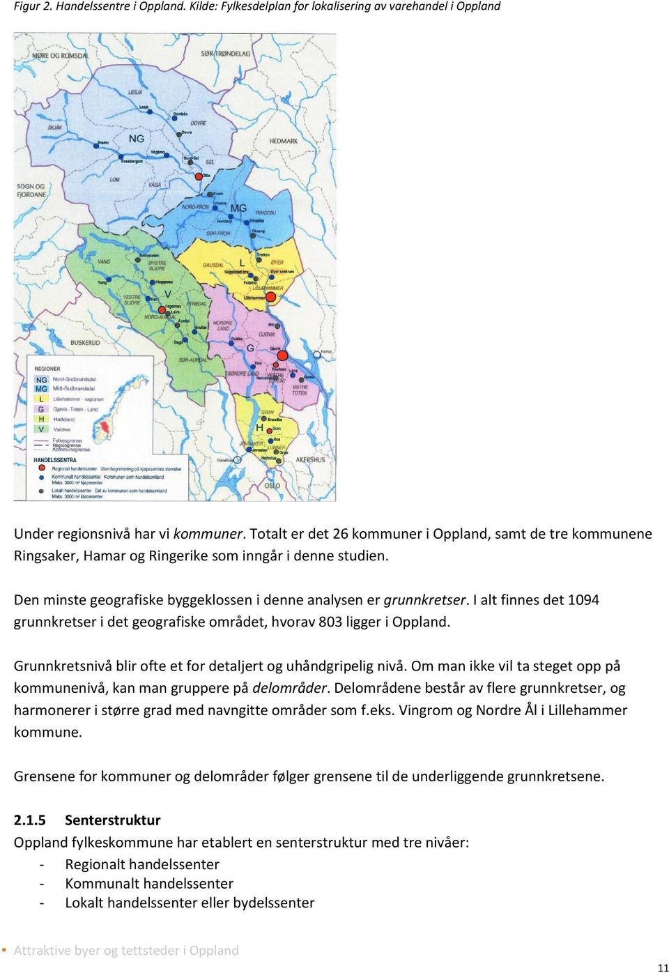 I alt finnes det 1094 grunnkretser i det geografiske området, hvorav 803 ligger i Oppland. Grunnkretsnivå blir ofte et for detaljert og uhåndgripelig nivå.