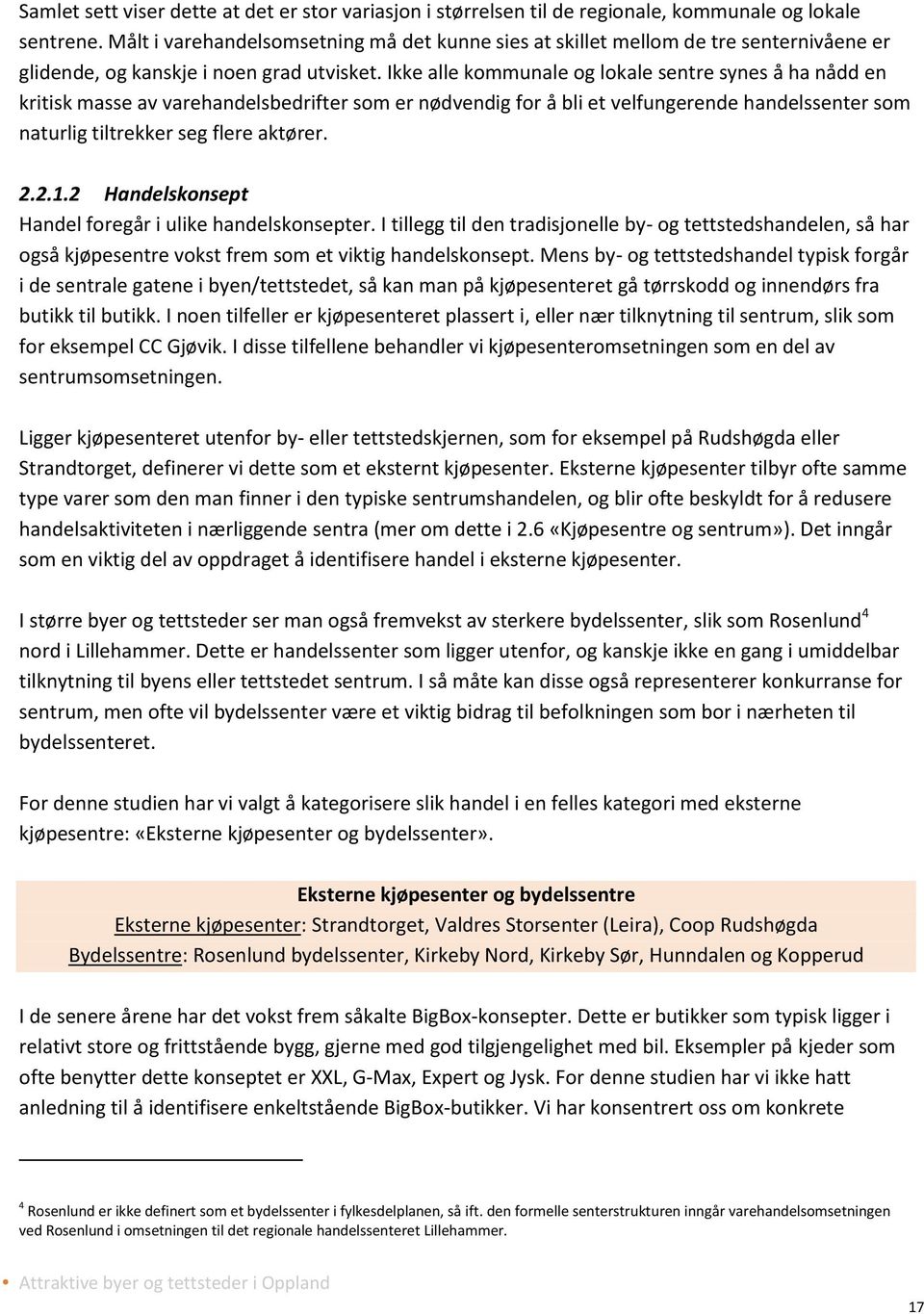 Ikke alle kommunale og lokale sentre synes å ha nådd en kritisk masse av varehandelsbedrifter som er nødvendig for å bli et velfungerende handelssenter som naturlig tiltrekker seg flere aktører. 2.2.1.