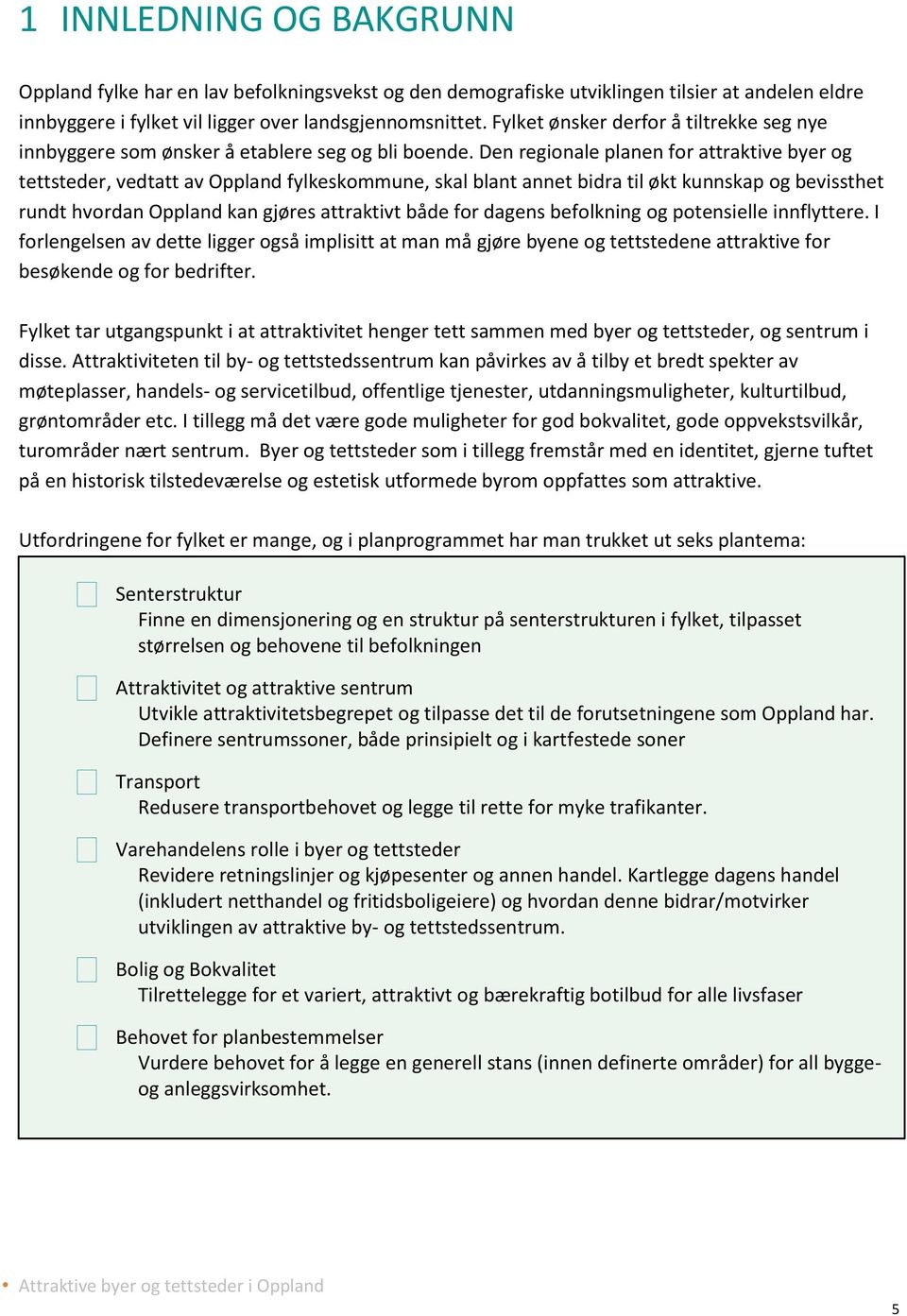 Den regionale planen for attraktive byer og tettsteder, vedtatt av Oppland fylkeskommune, skal blant annet bidra til økt kunnskap og bevissthet rundt hvordan Oppland kan gjøres attraktivt både for