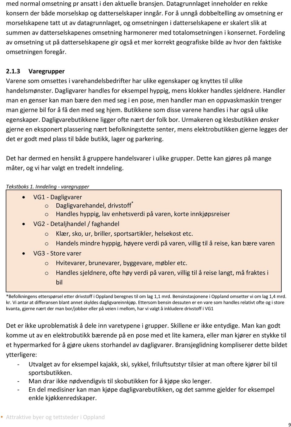 totalomsetningen i konsernet. Fordeling av omsetning ut på datterselskapene gir også et mer korrekt geografiske bilde av hvor den faktiske omsetningen foregår. 2.1.