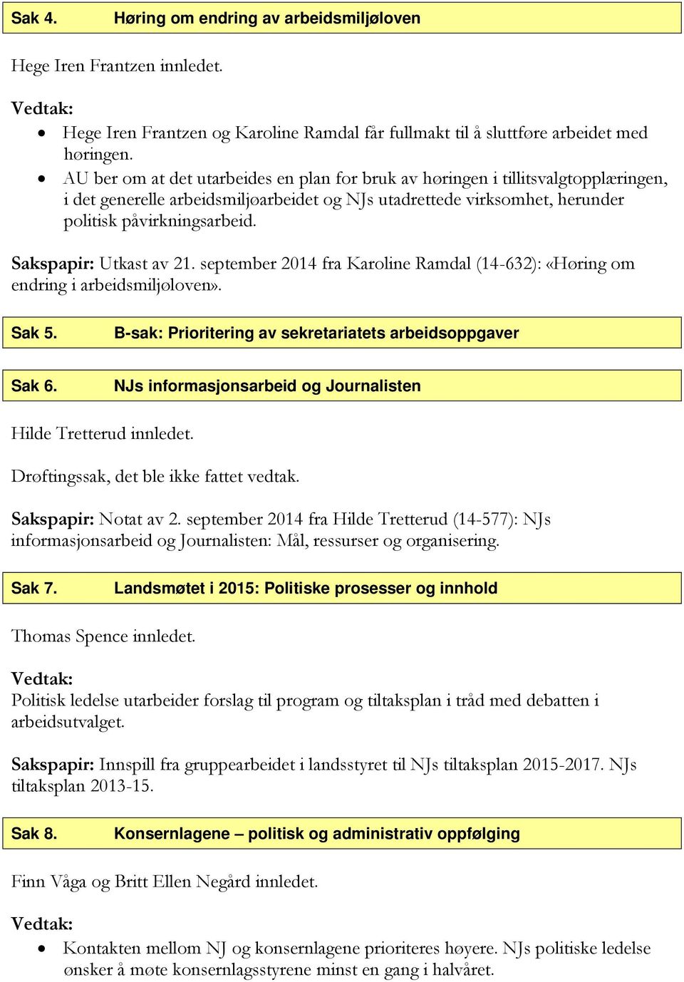 Sakspapir: Utkast av 21. september 2014 fra Karoline Ramdal (14-632): «Høring om endring i arbeidsmiljøloven». Sak 5. B-sak: Prioritering av sekretariatets arbeidsoppgaver Sak 6.