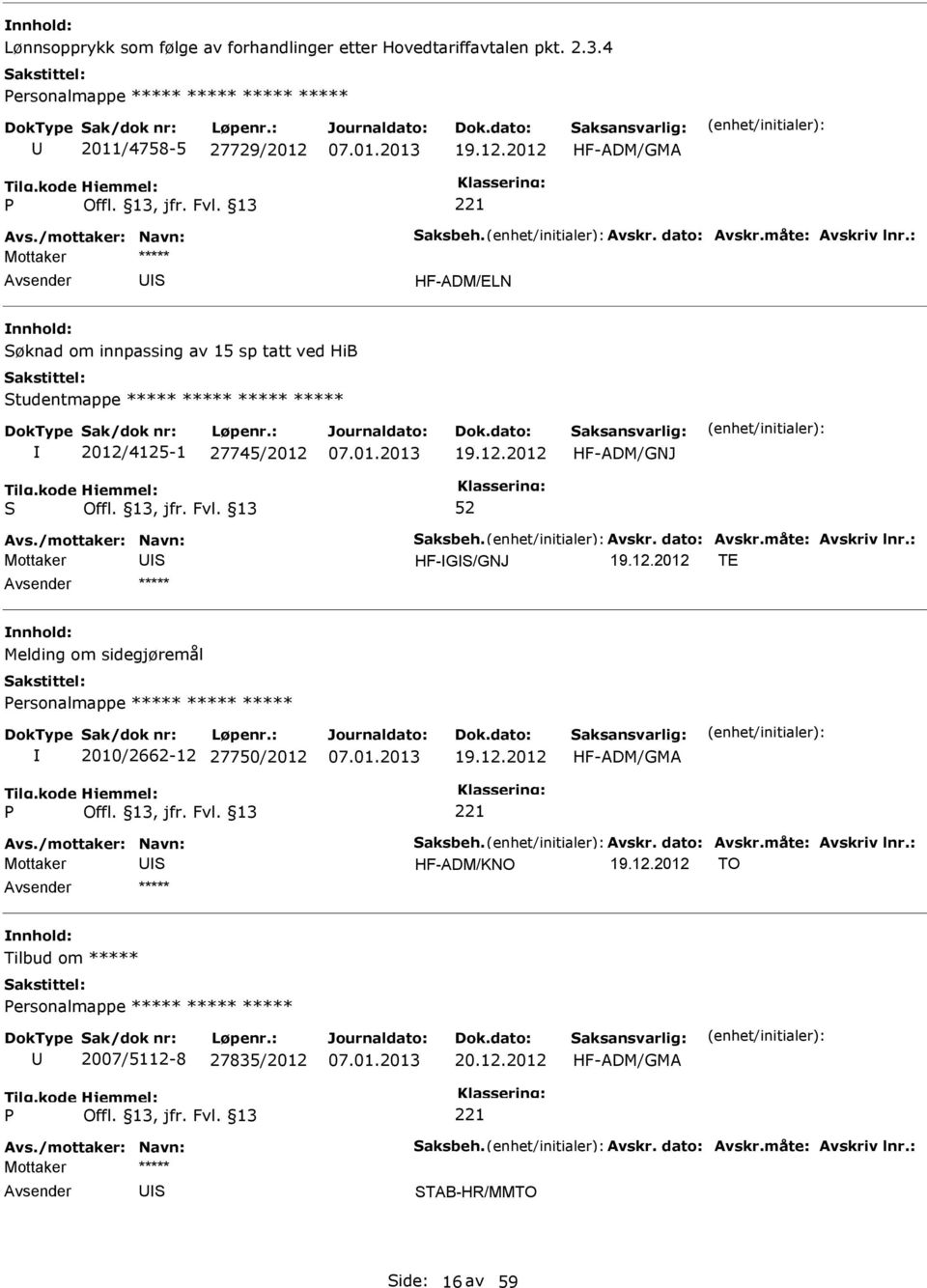 12.2012 TE ***** Melding om sidegjøremål ersonalmappe ***** ***** ***** 2010/2662-12 27750/2012 19.12.2012 HF-ADM/GMA 221 Mottaker HF-ADM/KNO 19.12.2012 TO ***** Tilbud om ***** ersonalmappe ***** ***** ***** 2007/5112-8 27835/2012 20.