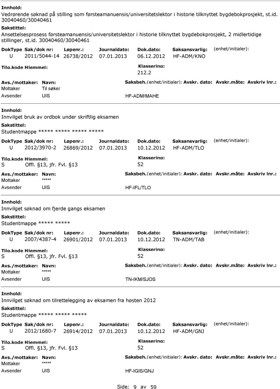 06.12.2012 HF-ADM/KNO 212.2 Mottaker Til søker HF-ADM/MAHE nnvilget bruk av ordbok under skriftlig eksamen tudentmappe ***** ***** ***** ***** 2012/3970-2 26869/2012 10.12.2012 HF-ADM/TLO HF-FL/TLO nnvilget søknad om fjerde gangs eksamen tudentmappe ***** ***** 2007/4387-4 26901/2012 10.