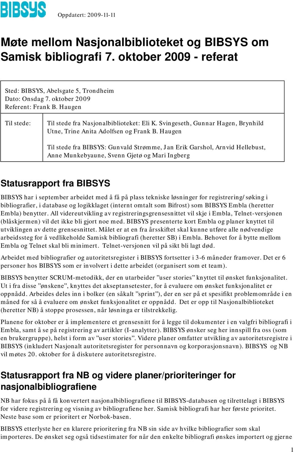 Haugen Til stede fra BIBSYS: Gunvald Strømme, Jan Erik Garshol, Arnvid Hellebust, Anne Munkebyaune, Svenn Gjetø og Mari Ingberg Statusrapport fra BIBSYS BIBSYS har i september arbeidet med å få på