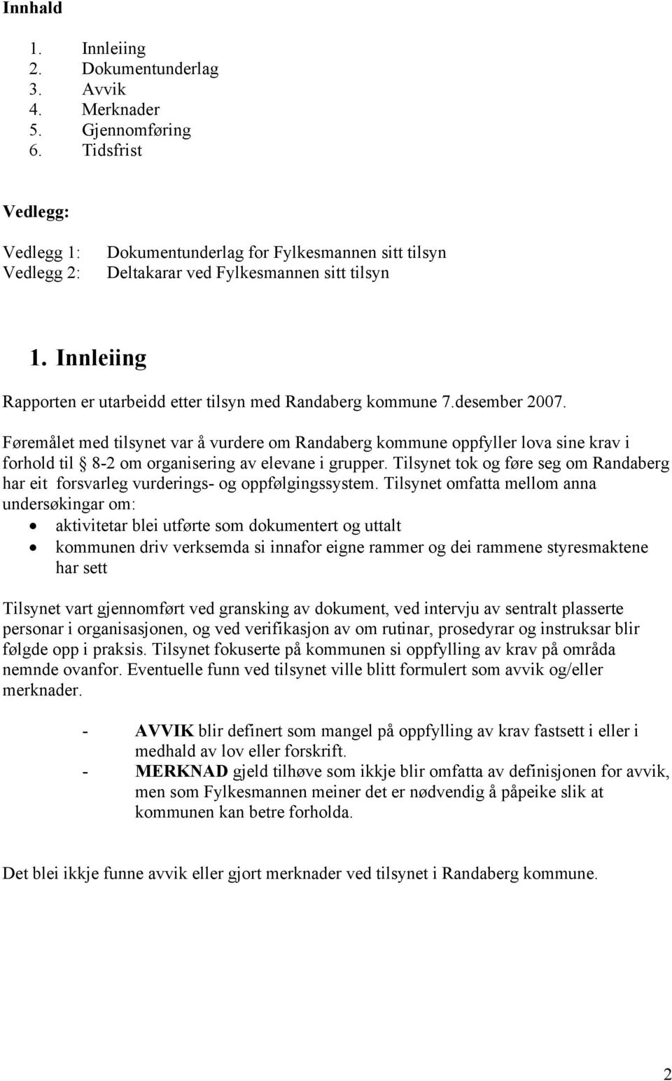 desember 2007. Føremålet med tilsynet var å vurdere om Randaberg kommune oppfyller lova sine krav i forhold til 8-2 om organisering av elevane i grupper.
