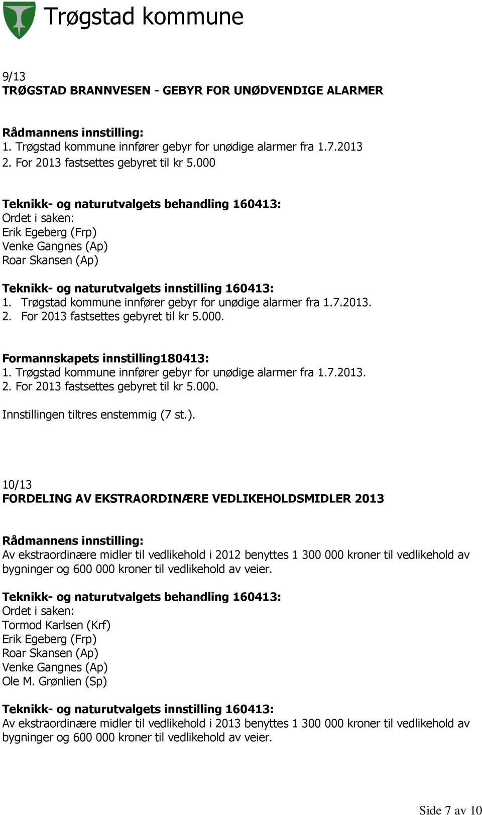 Trøgstad kommune innfører gebyr for unødige alarmer fra 1.7.2013. 2. For 2013 fastsettes gebyret til kr 5.000. Formannskapets innstilling180413: 1.