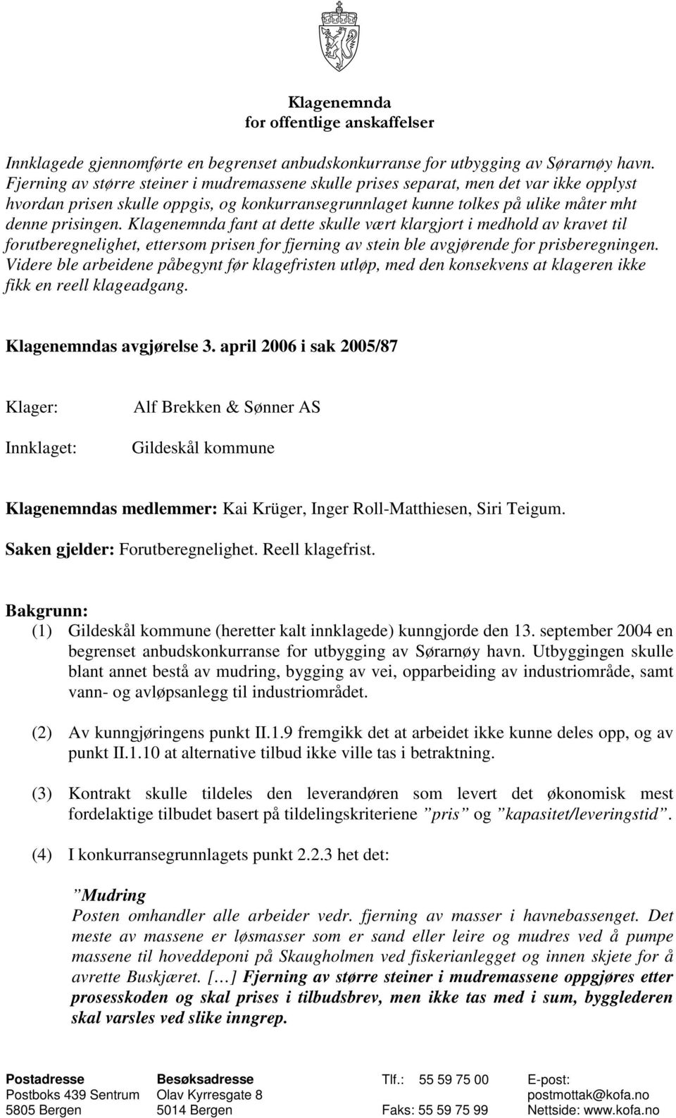 Klagenemnda fant at dette skulle vært klargjort i medhold av kravet til forutberegnelighet, ettersom prisen for fjerning av stein ble avgjørende for prisberegningen.